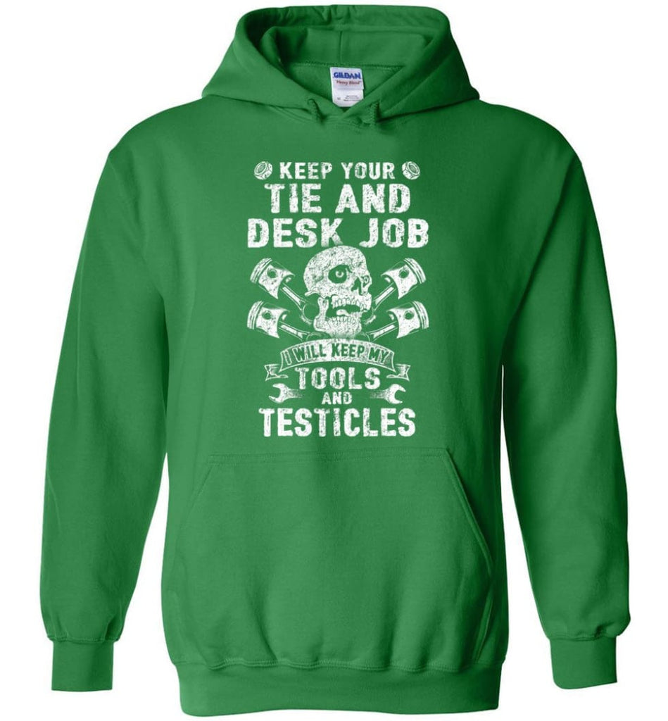 Keep Your The And Desk Job I Will Keep My Tools And Testicles - Hoodie - Irish Green / M