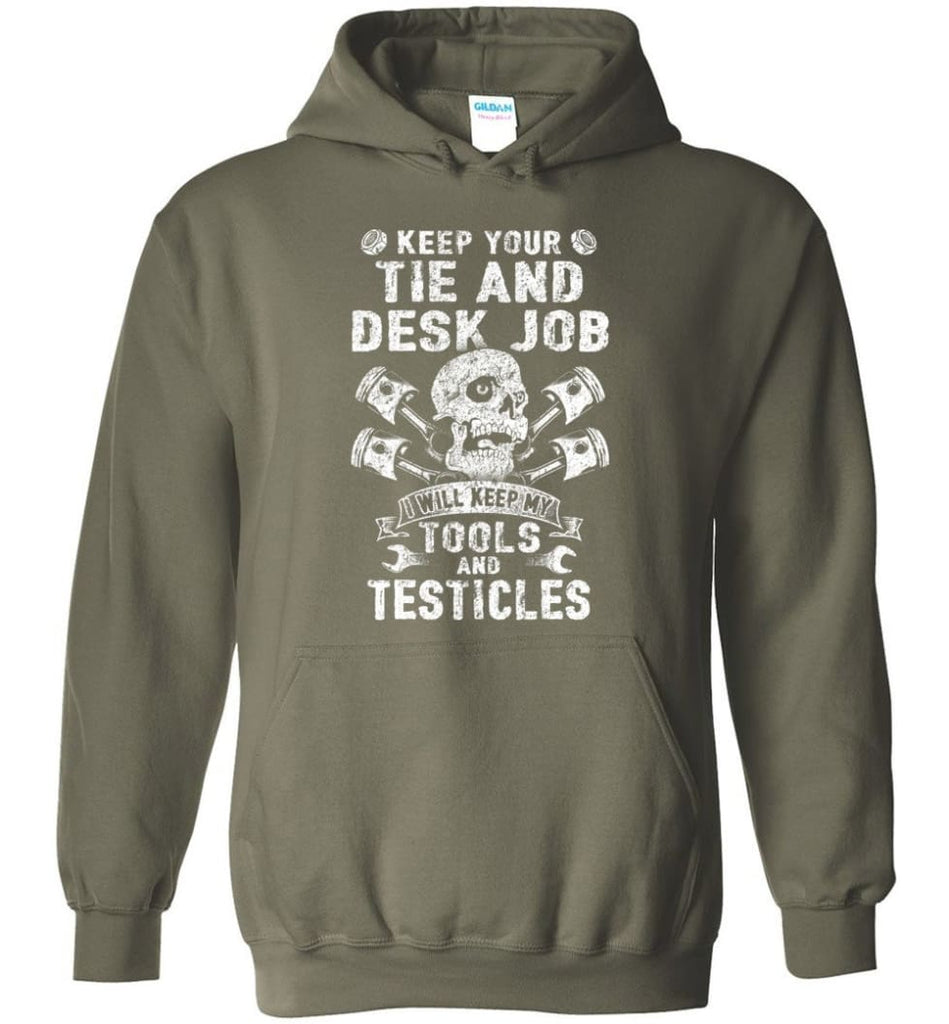 Keep Your The And Desk Job I Will Keep My Tools And Testicles - Hoodie - Military Green / M