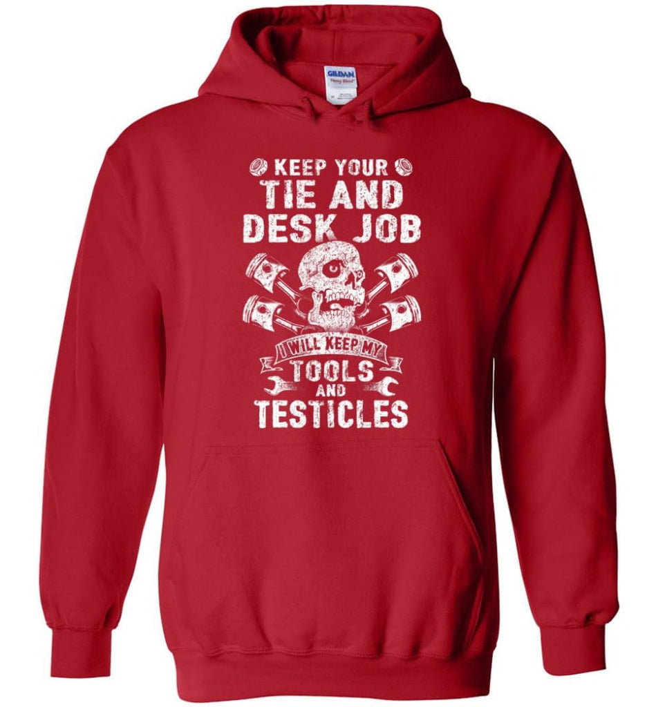 Keep Your The And Desk Job I Will Keep My Tools And Testicles - Hoodie - Red / M