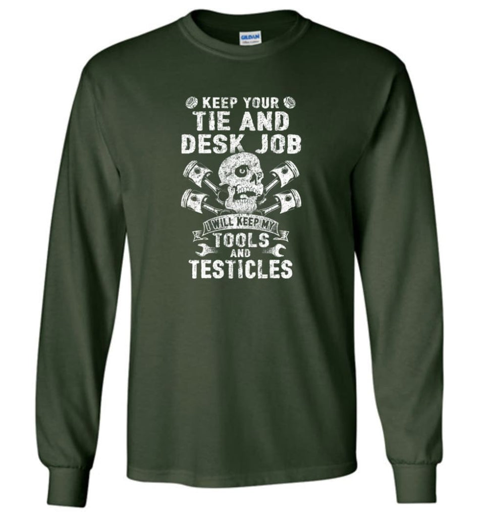 Keep Your The And Desk Job I Will Keep My Tools And Testicles - Long Sleeve T-Shirt - Forest Green / M