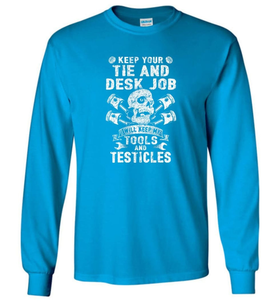 Keep Your The And Desk Job I Will Keep My Tools And Testicles - Long Sleeve T-Shirt - Sapphire / M