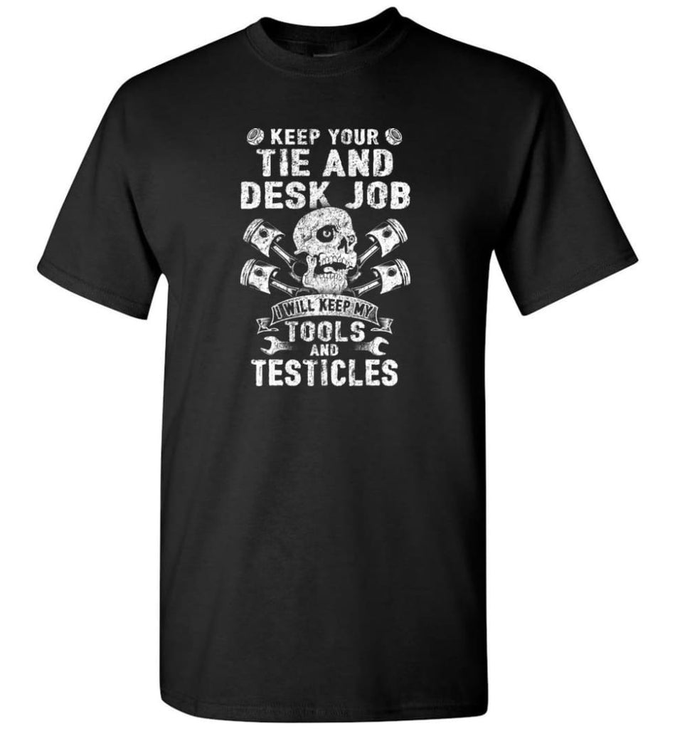 Keep Your The And Desk Job I Will Keep My Tools And Testicles - Short Sleeve T-Shirt - Black / S