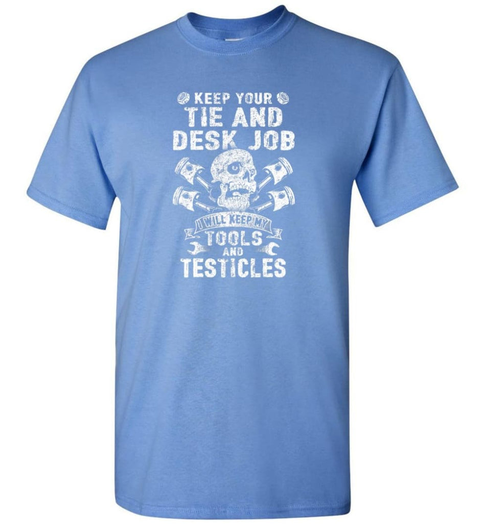 Keep Your The And Desk Job I Will Keep My Tools And Testicles - Short Sleeve T-Shirt - Carolina Blue / S