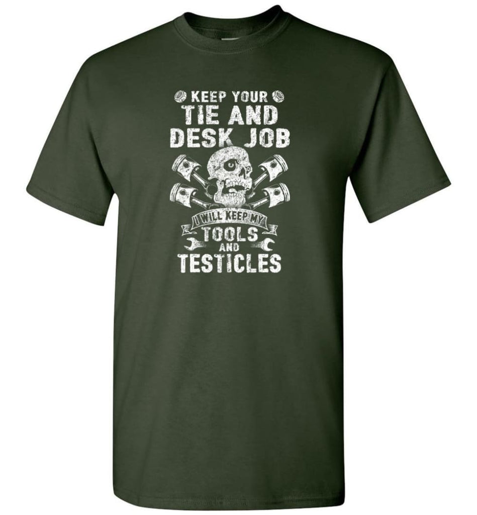 Keep Your The And Desk Job I Will Keep My Tools And Testicles - Short Sleeve T-Shirt - Forest Green / S