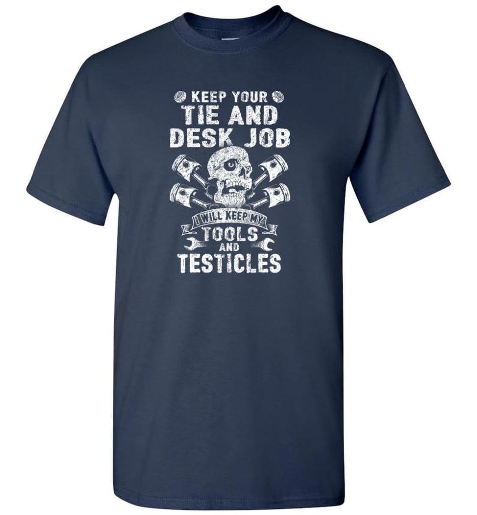 Keep Your The And Desk Job I Will Keep My Tools And Testicles - Short Sleeve T-Shirt - Navy / S