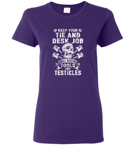 Keep Your The And Desk Job I Will Keep My Tools And Testicles Women Tee - Purple / M