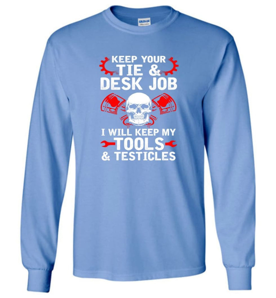 Keep Your Tie Desk Job Funny Shirt for Mechanic - Long Sleeve T-Shirt - Carolina Blue / M