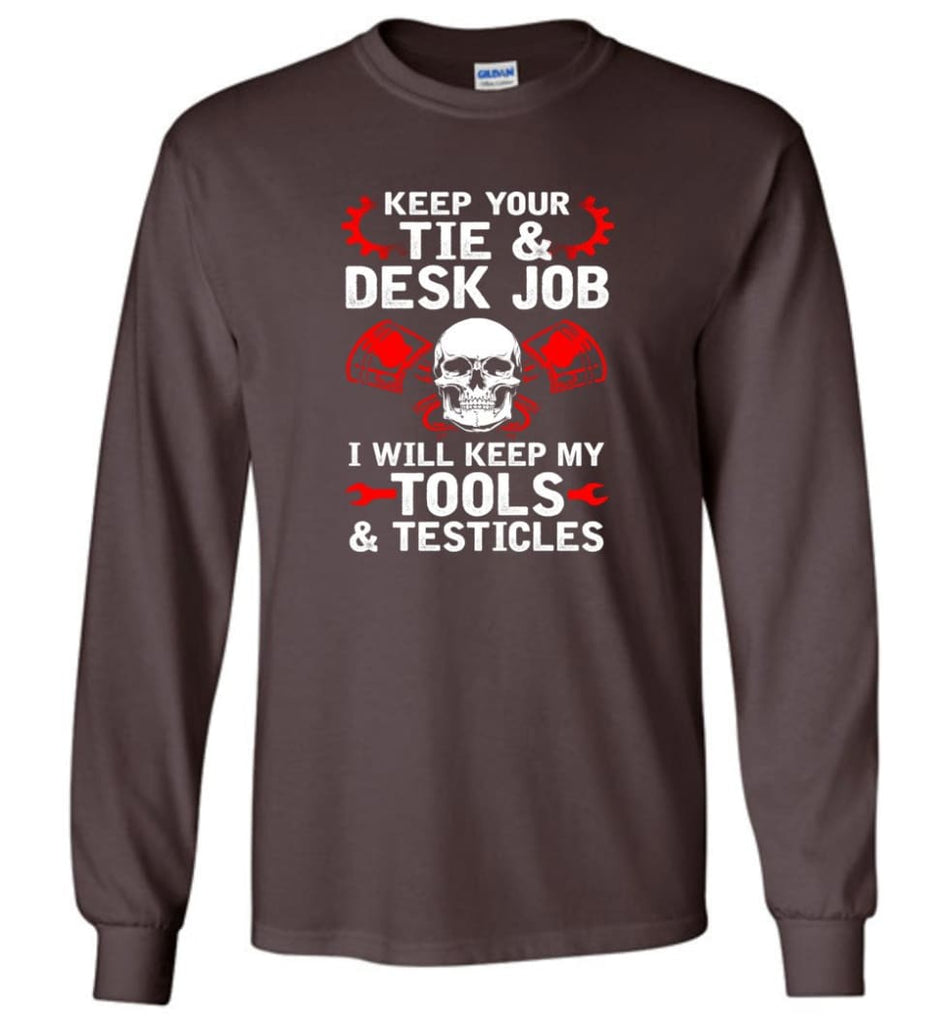 Keep Your Tie Desk Job Funny Shirt for Mechanic - Long Sleeve T-Shirt - Dark Chocolate / M