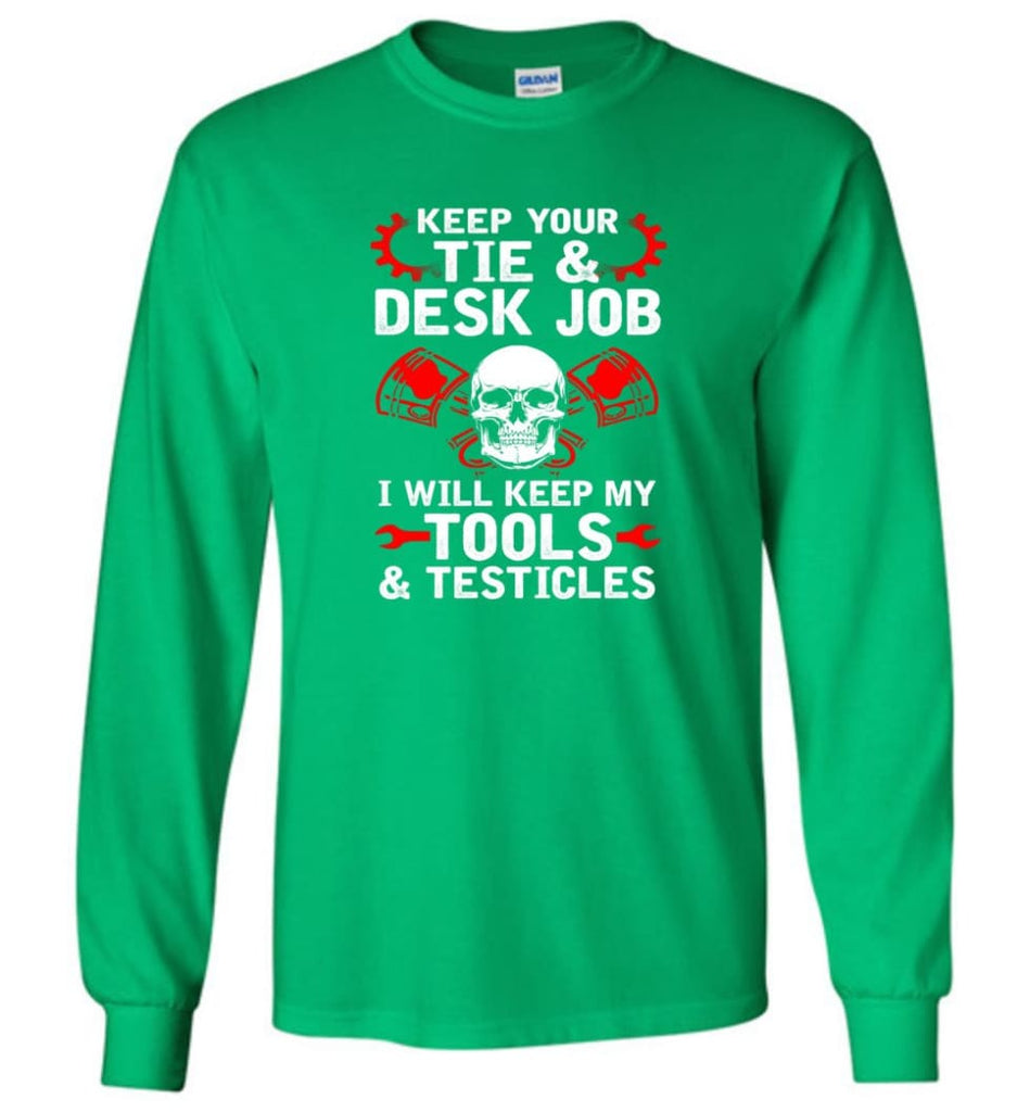 Keep Your Tie Desk Job Funny Shirt for Mechanic - Long Sleeve T-Shirt - Irish Green / M