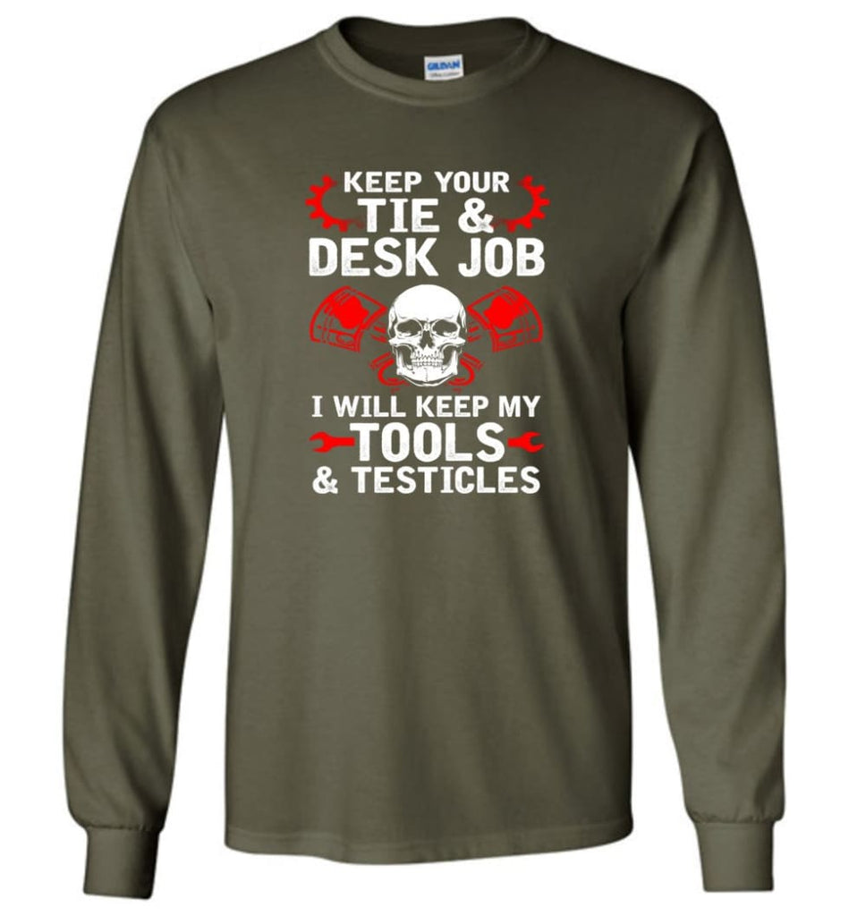 Keep Your Tie Desk Job Funny Shirt for Mechanic - Long Sleeve T-Shirt - Military Green / M
