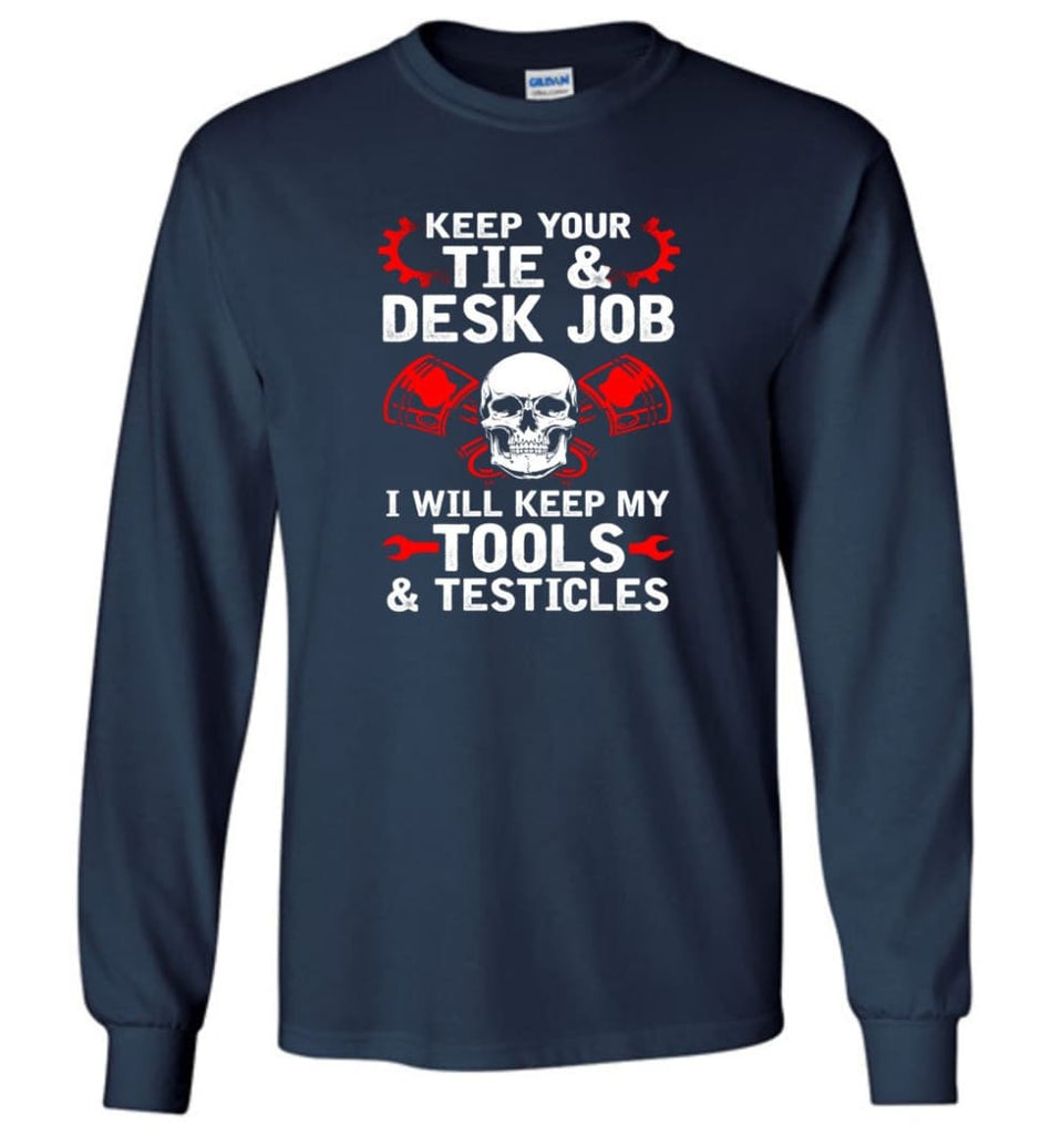 Keep Your Tie Desk Job Funny Shirt for Mechanic - Long Sleeve T-Shirt - Navy / M