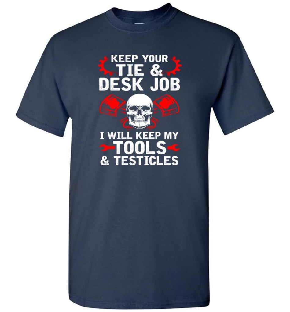 Keep Your Tie Desk Job Funny Shirt for Mechanic - Short Sleeve T-Shirt - Navy / S