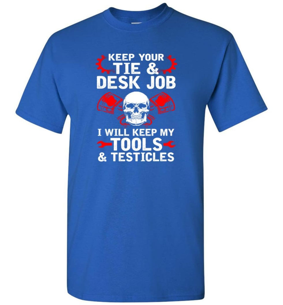 Keep Your Tie Desk Job Funny Shirt for Mechanic - Short Sleeve T-Shirt - Royal / S
