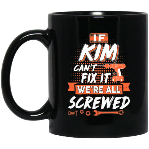 Kim Custom Name Gift If Kim Can’t Fix It We’re All Screwed 11 oz Black Mug - Black / One Size - Drinkware