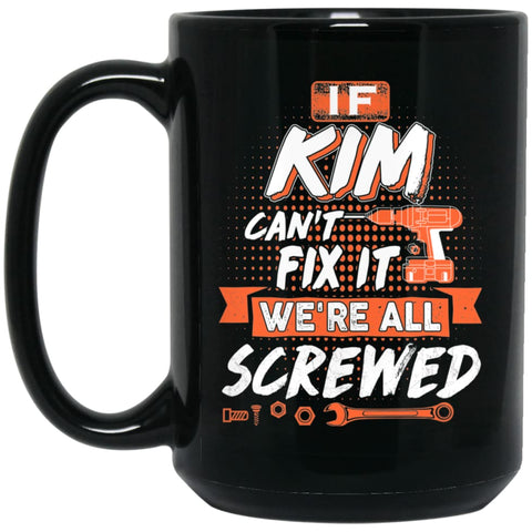 Kim Custom Name Gift If Kim Can’t Fix It We’re All Screwed 15 oz Black Mug - Black / One Size - Drinkware