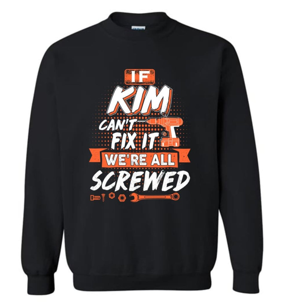 Kim Custom Name Gift If Kim Can’t Fix It We’re All Screwed - Sweatshirt - Black / M - Sweatshirt