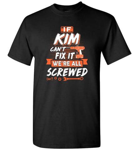 Kim Custom Name Gift If Kim Can’t Fix It We’re All Screwed - T-Shirt - Black / S - T-Shirt