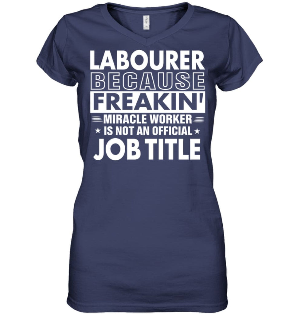 Labourer Because Freakin’ Miracle Worker Job Title Ladies V-Neck - Hanes Women’s Nano-T V-Neck / Navy / S - Apparel