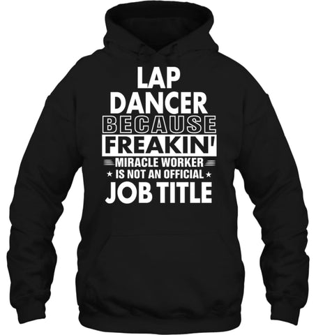 Lap Dancer Because Freakin’ Miracle Worker Job Title Hoodie - Gildan 8oz. Heavy Blend Hoodie / Black / S - Apparel