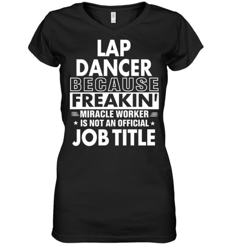 Lap Dancer Because Freakin’ Miracle Worker Job Title Ladies V-Neck - Hanes Women’s Nano-T V-Neck / Black / S - Apparel
