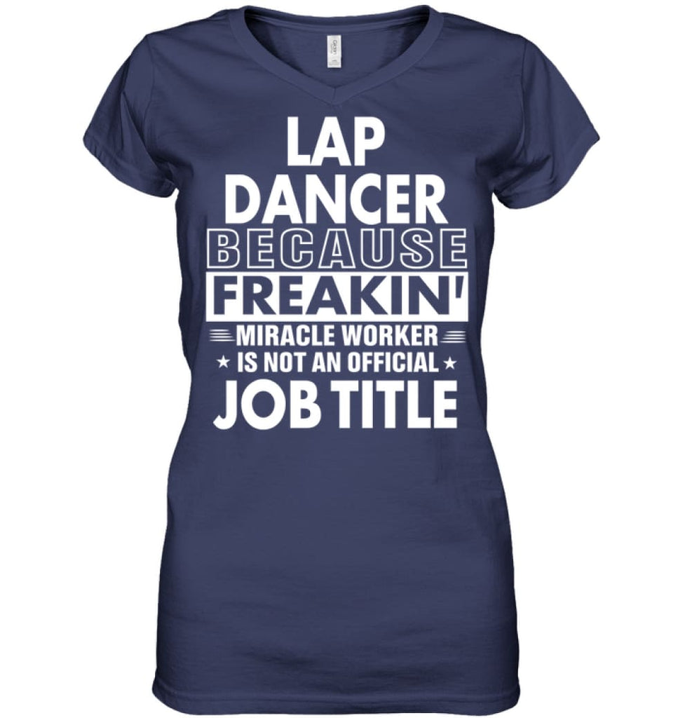 Lap Dancer Because Freakin’ Miracle Worker Job Title Ladies V-Neck - Hanes Women’s Nano-T V-Neck / Navy / S - Apparel