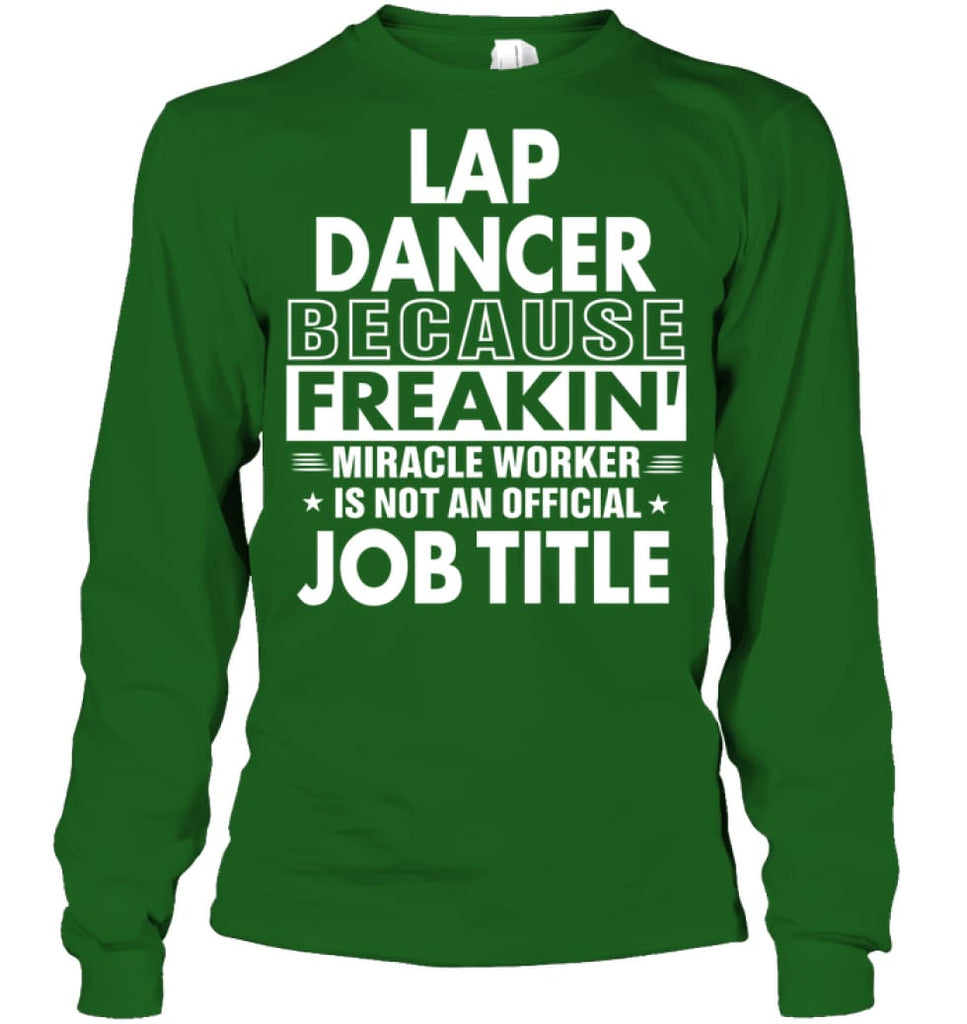 Lap Dancer Because Freakin’ Miracle Worker Job Title Long Sleeve - Gildan 6.1oz Long Sleeve / Irish Green / S - Apparel