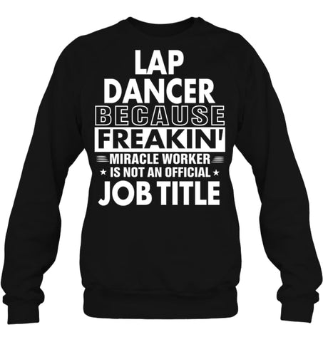 Lap Dancer Because Freakin’ Miracle Worker Job Title Sweatshirt - Hanes Unisex Crewneck Sweatshirt / Black / S - Apparel