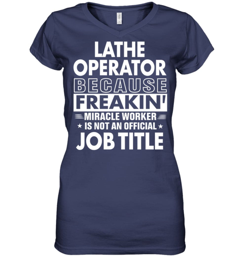 Lathe Operator Because Freakin’ Miracle Worker Job Title Ladies V-Neck - Hanes Women’s Nano-T V-Neck / Navy / S - 