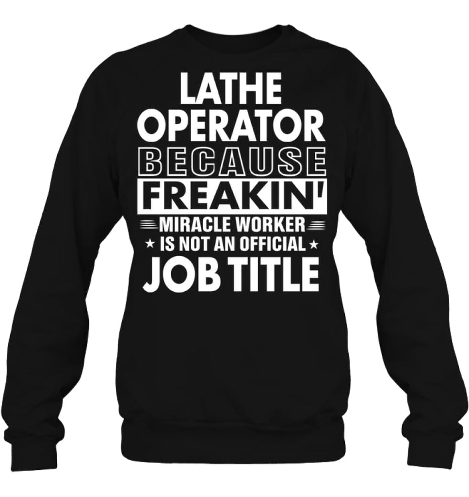 Lathe Operator Because Freakin’ Miracle Worker Job Title Sweatshirt - Hanes Unisex Crewneck Sweatshirt / Black / S - 