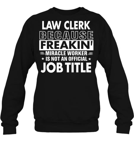 Law Clerk Because Freakin’ Miracle Worker Job Title Sweatshirt - Hanes Unisex Crewneck Sweatshirt / Black / S - Apparel