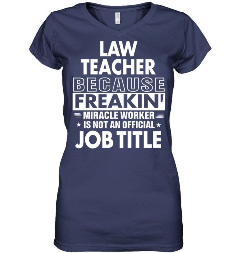 Law Teacher Because Freakin’ Miracle Worker Job Title Ladies V-Neck - Hanes Women’s Nano-T V-Neck / Navy / S - Apparel