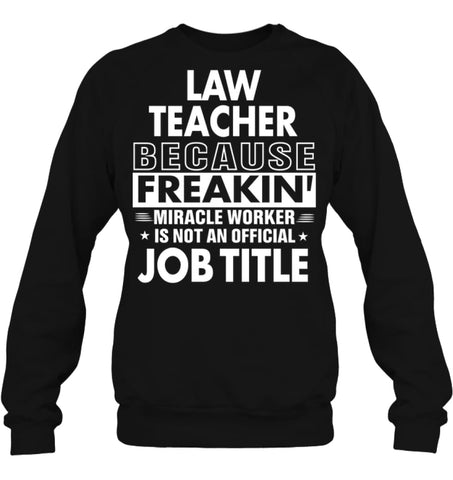 Law Teacher Because Freakin’ Miracle Worker Job Title Sweatshirt - Hanes Unisex Crewneck Sweatshirt / Black / S - 