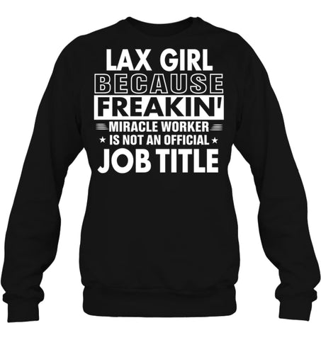 Lax Girl Because Freakin’ Miracle Worker Job Title Sweatshirt - Hanes Unisex Crewneck Sweatshirt / Black / S - Apparel