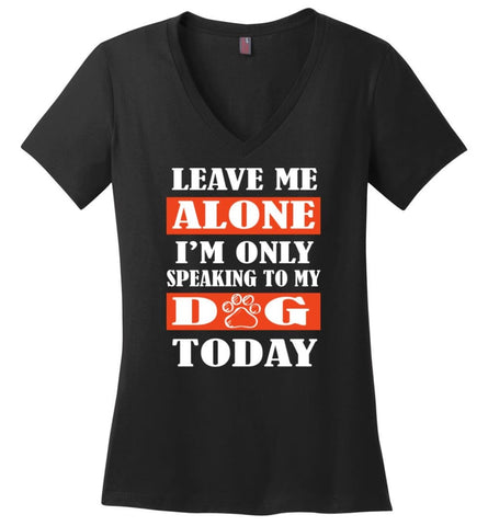 Leave Me Alone Im Only Speaking To My Dog Today Ladies V Neck - Black / M - womens apparel