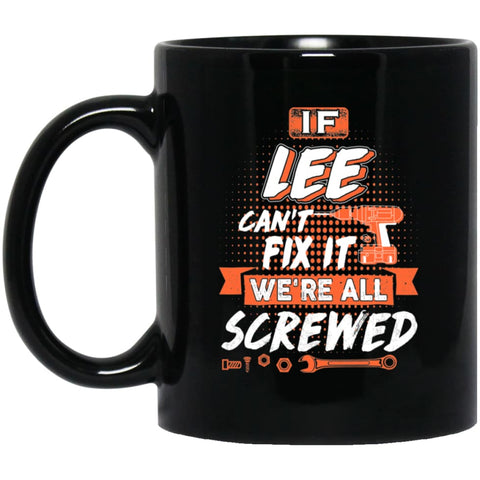Lee Custom Name Gift If Lee Can’t Fix It We’re All Screwed 11 oz Black Mug - Black / One Size - Drinkware