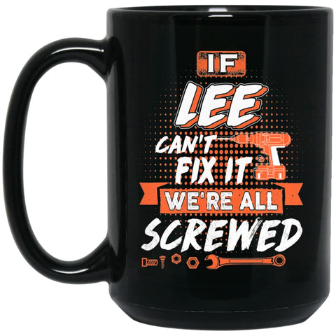 Lee Custom Name Gift If Lee Can’t Fix It We’re All Screwed 15 oz Black Mug - Black / One Size - Drinkware