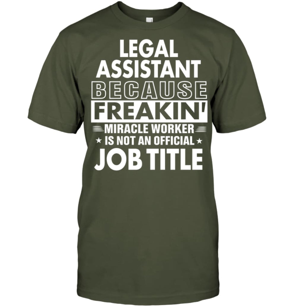 Legal Assistant Because Freakin’ Miracle Worker Job Title T-Shirt - Hanes Tagless Tee / Fatigue Green / S - Apparel