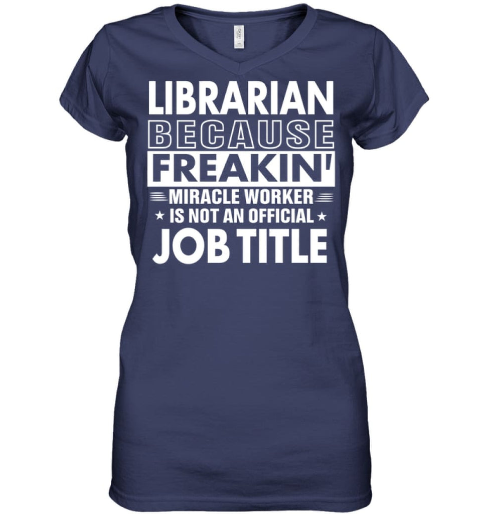 Librarian Because Freakin’ Miracle Worker Job Title Ladies V-Neck - Hanes Women’s Nano-T V-Neck / Navy / S - Apparel