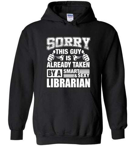 LIBRARIAN Shirt Sorry This Guy Is Already Taken By A Smart Sexy Wife Lover Girlfriend - Hoodie - Black / M