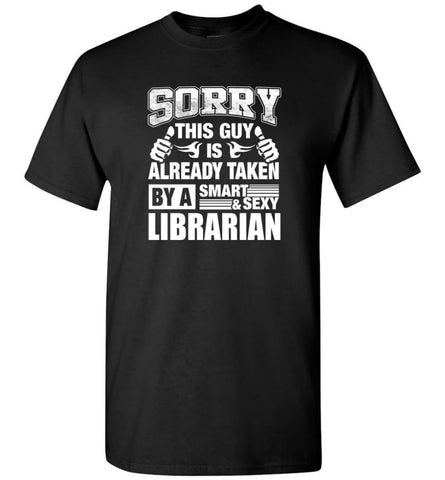 LIBRARIAN Shirt Sorry This Guy Is Already Taken By A Smart Sexy Wife Lover Girlfriend - Short Sleeve T-Shirt - Black / S