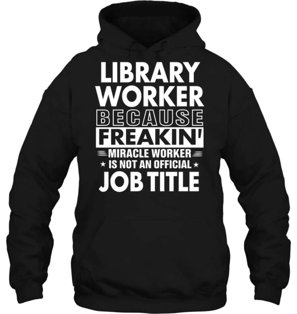 Library Because Freakin’ Miracle Worker Job Title Hoodie - Gildan 8oz. Heavy Blend Hoodie / Black / S - Apparel