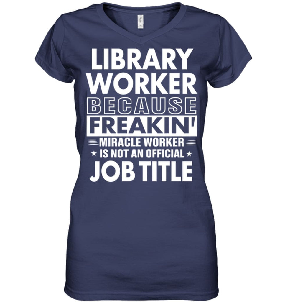 Library Because Freakin’ Miracle Worker Job Title Ladies V-Neck - Hanes Women’s Nano-T V-Neck / Navy / S - Apparel