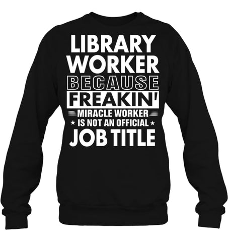 Library Because Freakin’ Miracle Worker Job Title Sweatshirt - Hanes Unisex Crewneck Sweatshirt / Black / S - Apparel