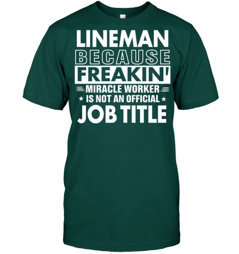Lineman Because Freakin’ Miracle Worker Job Title T-Shirt - Hanes Tagless Tee / Deep Forest / S - Apparel