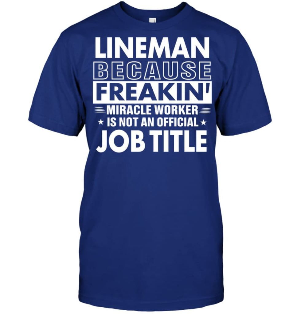 Lineman Because Freakin’ Miracle Worker Job Title T-Shirt - Hanes Tagless Tee / Deep Royal / S - Apparel