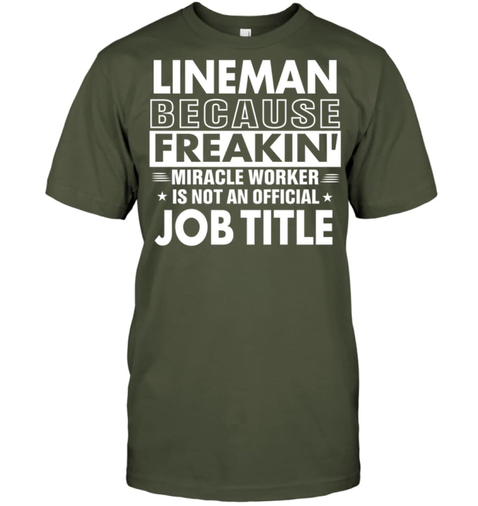 Lineman Because Freakin’ Miracle Worker Job Title T-Shirt - Hanes Tagless Tee / Fatigue Green / S - Apparel