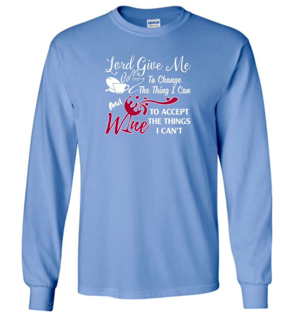 Lord Give Me Coffee & Wine To Accept Things I Can’t Long Sleeve T-Shirt - Carolina Blue / M