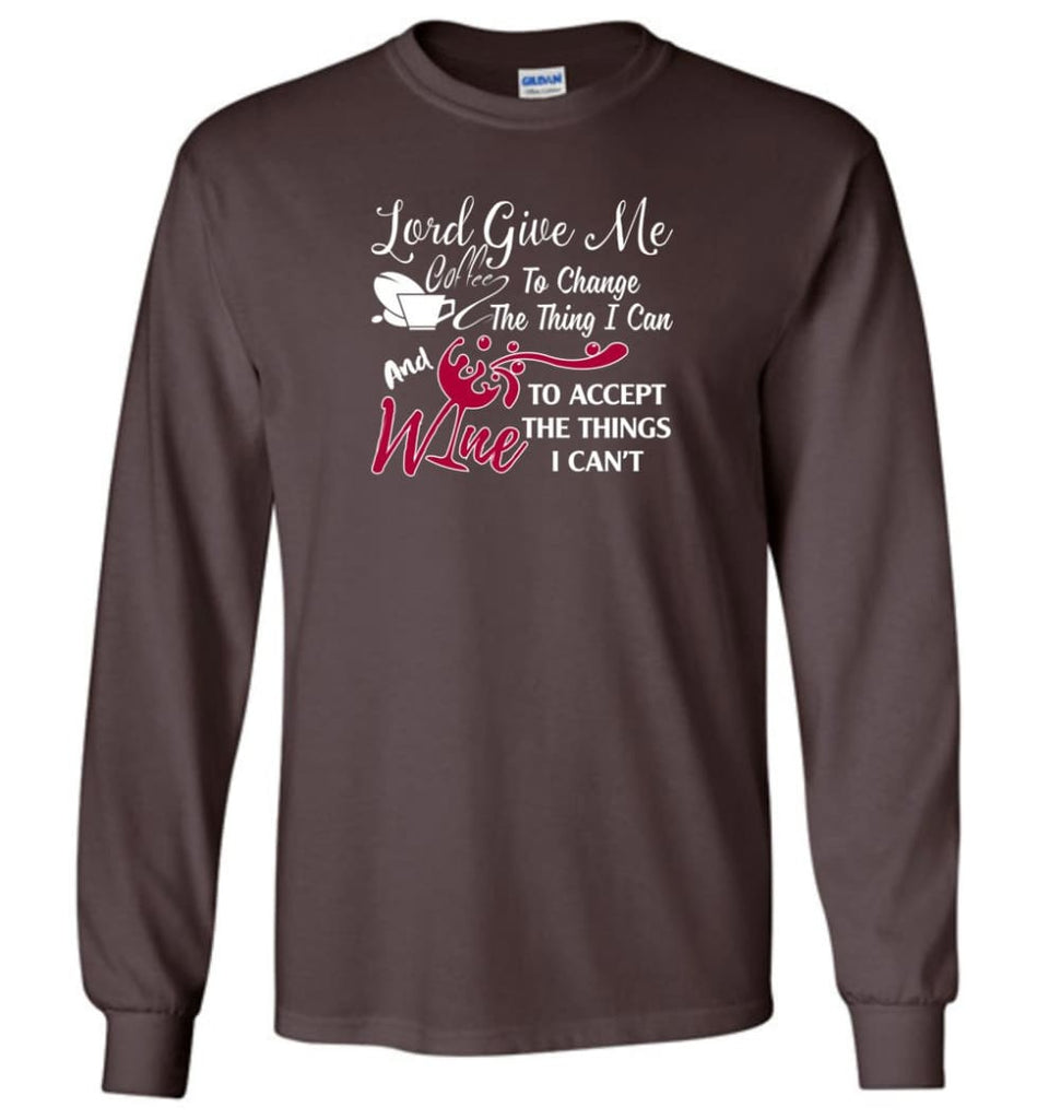Lord Give Me Coffee & Wine To Accept Things I Can’t Long Sleeve T-Shirt - Dark Chocolate / M