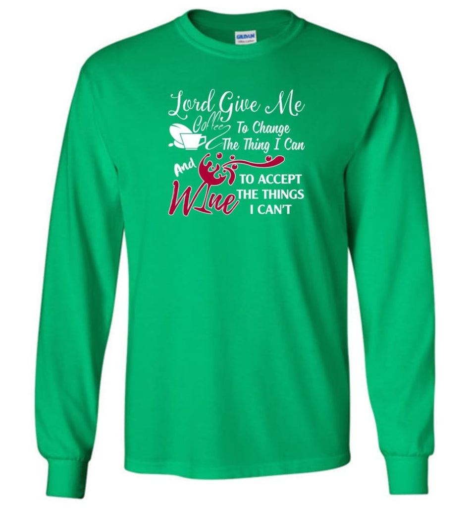 Lord Give Me Coffee & Wine To Accept Things I Can’t Long Sleeve T-Shirt - Irish Green / M