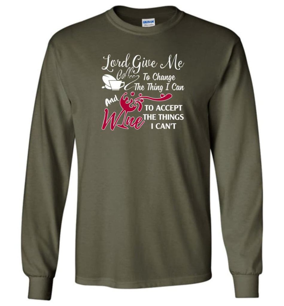 Lord Give Me Coffee & Wine To Accept Things I Can’t Long Sleeve T-Shirt - Military Green / M